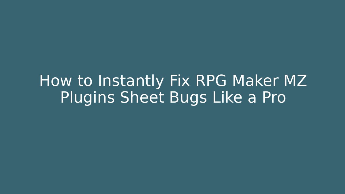 How to Instantly Fix RPG Maker MZ Plugins Sheet Bugs Like a Pro