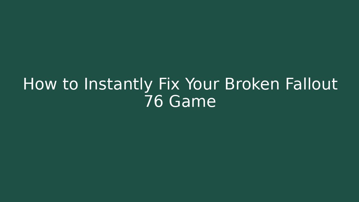 How to Instantly Fix Your Broken Fallout 76 Game