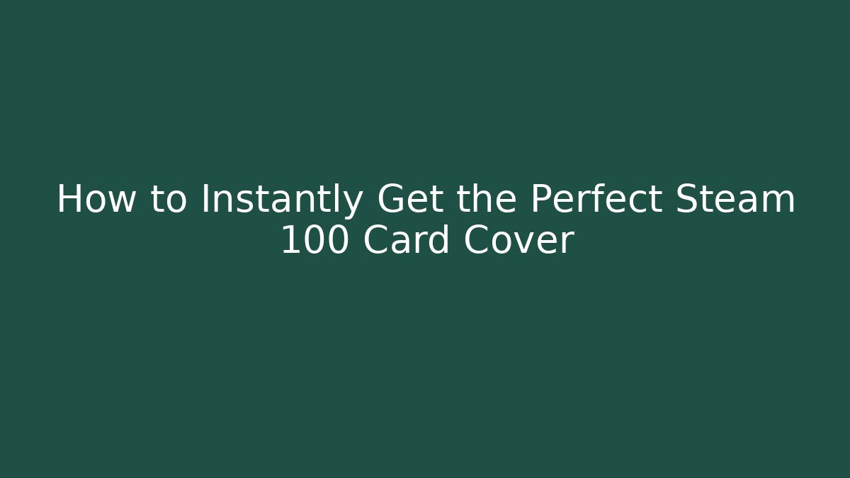 How to Instantly Get the Perfect Steam 100 Card Cover