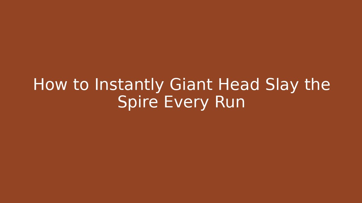 How to Instantly Giant Head Slay the Spire Every Run