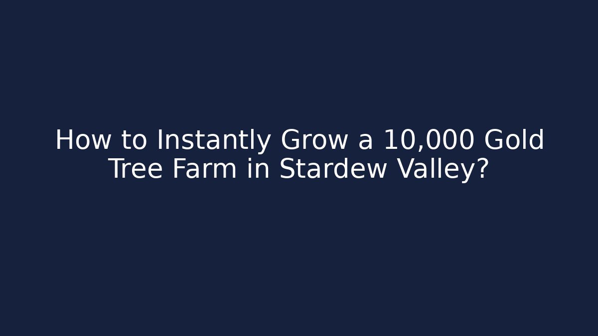 How to Instantly Grow a 10,000 Gold Tree Farm in Stardew Valley?