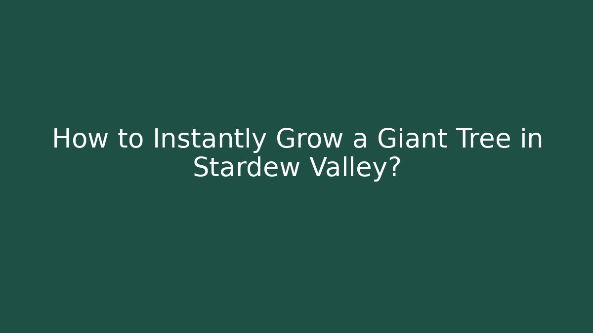 How to Instantly Grow a Giant Tree in Stardew Valley? - Critter Realm