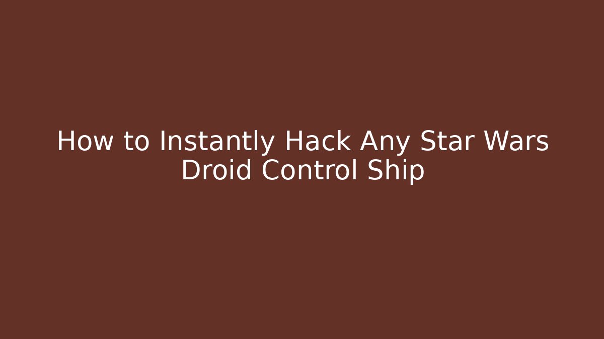 How to Instantly Hack Any Star Wars Droid Control Ship