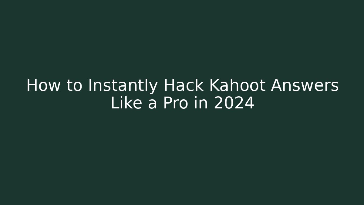 How to Instantly Hack Kahoot Answers Like a Pro in 2024