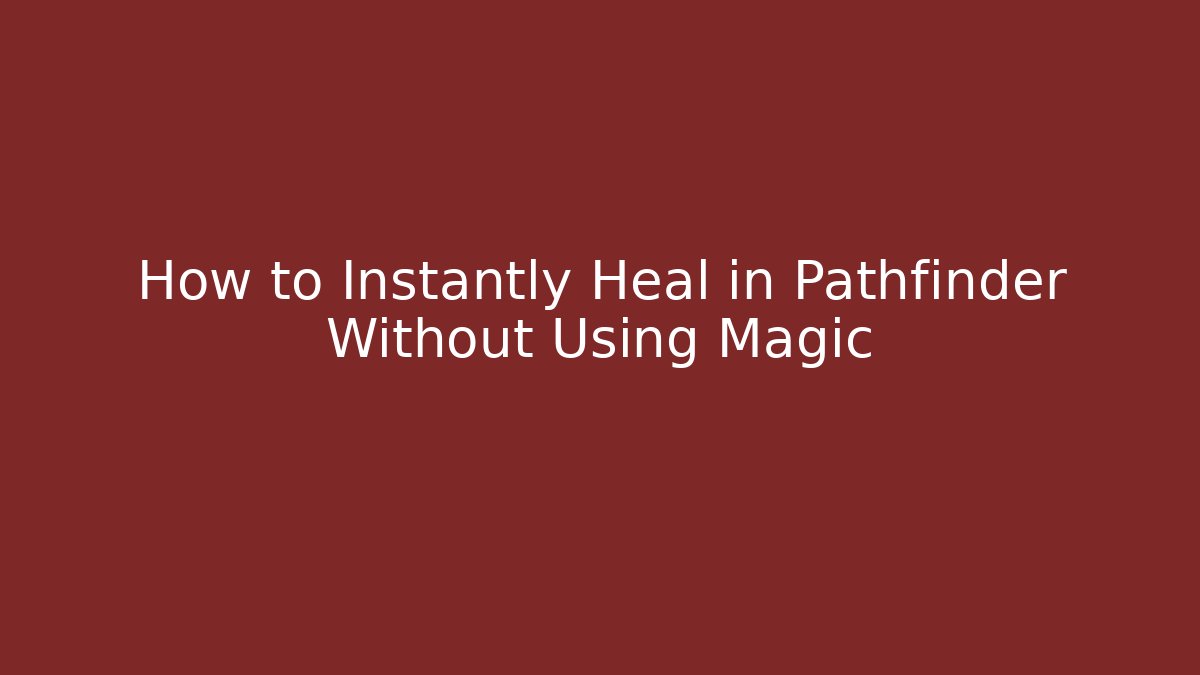 How to Instantly Heal in Pathfinder Without Using Magic