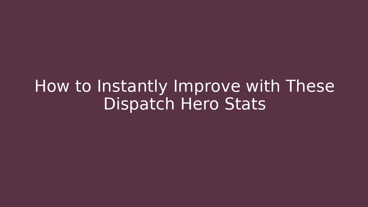 How to Instantly Improve with These Dispatch Hero Stats