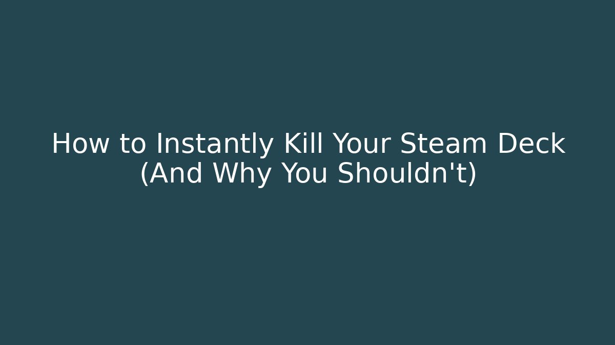 How to Instantly Kill Your Steam Deck (And Why You Shouldn't)