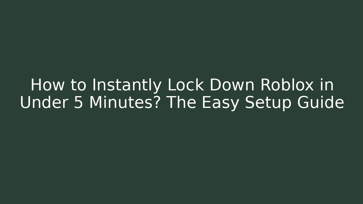 How to Instantly Lock Down Roblox in Under 5 Minutes? The Easy Setup Guide - Critter Realm