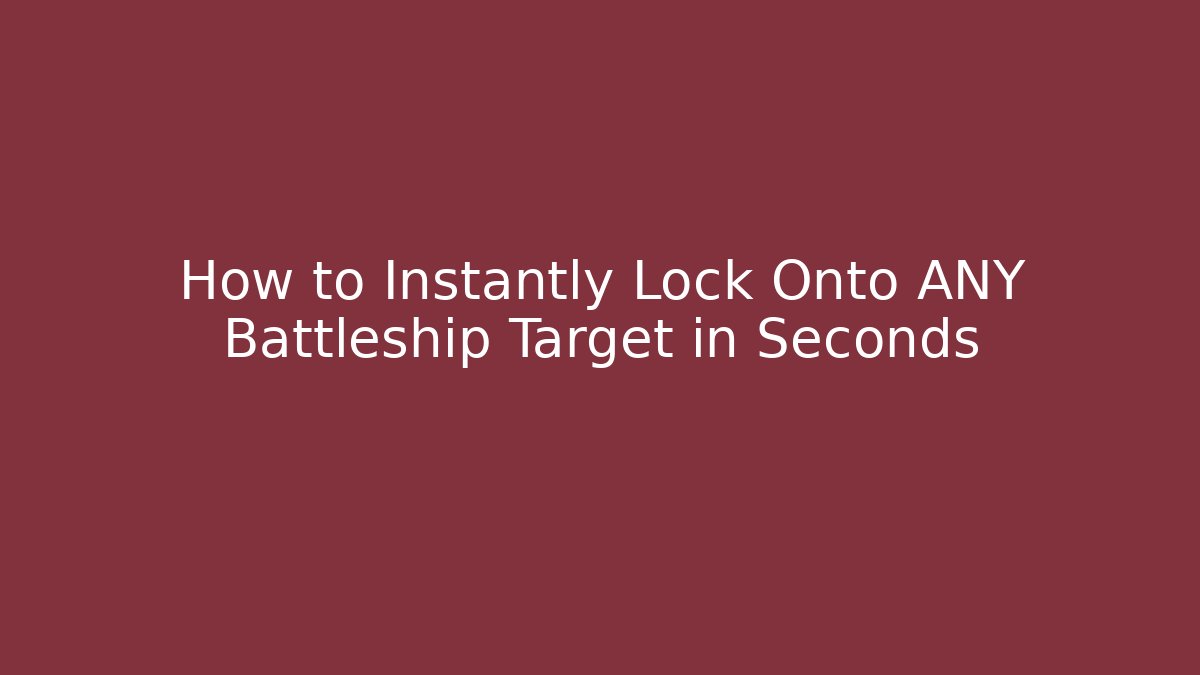 How to Instantly Lock Onto ANY Battleship Target in Seconds