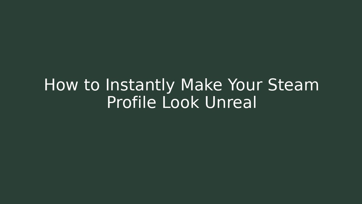 How to Instantly Make Your Steam Profile Look Unreal