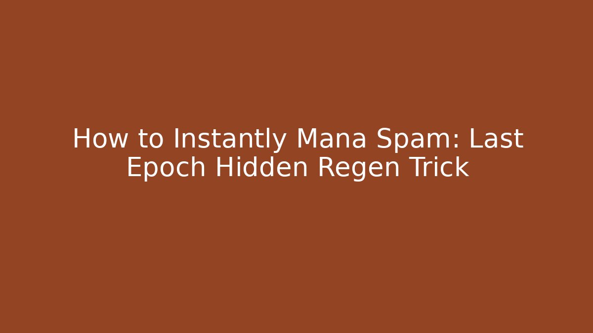 How to Instantly Mana Spam: Last Epoch Hidden Regen Trick