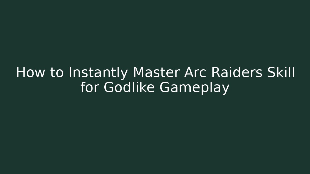 How to Instantly Master Arc Raiders Skill for Godlike Gameplay