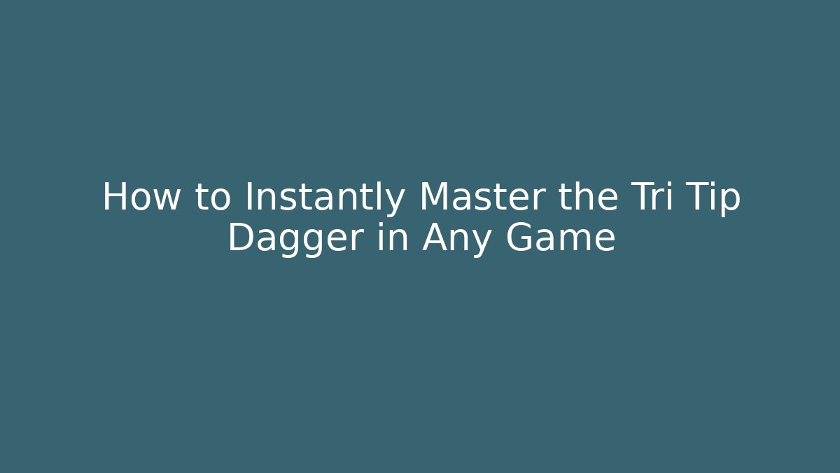 How to Instantly Master the Tri Tip Dagger in Any Game - Critter Realm