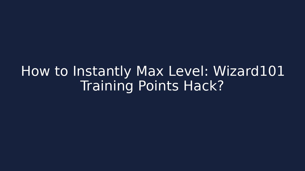 How to Instantly Max Level: Wizard101 Training Points Hack?
