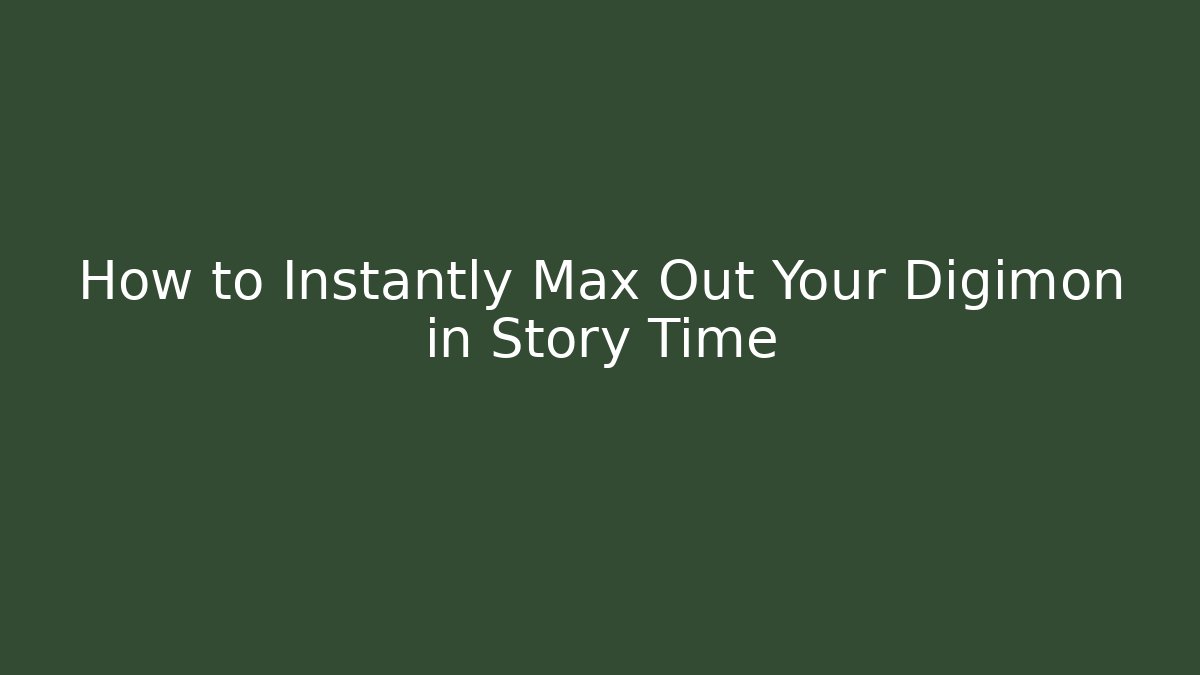 How to Instantly Max Out Your Digimon in Story Time - Critter Realm