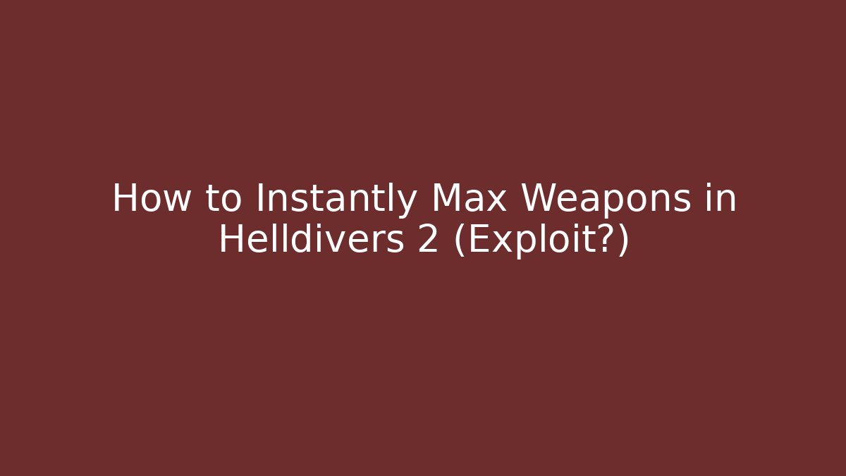 How to Instantly Max Weapons in Helldivers 2 (Exploit?)