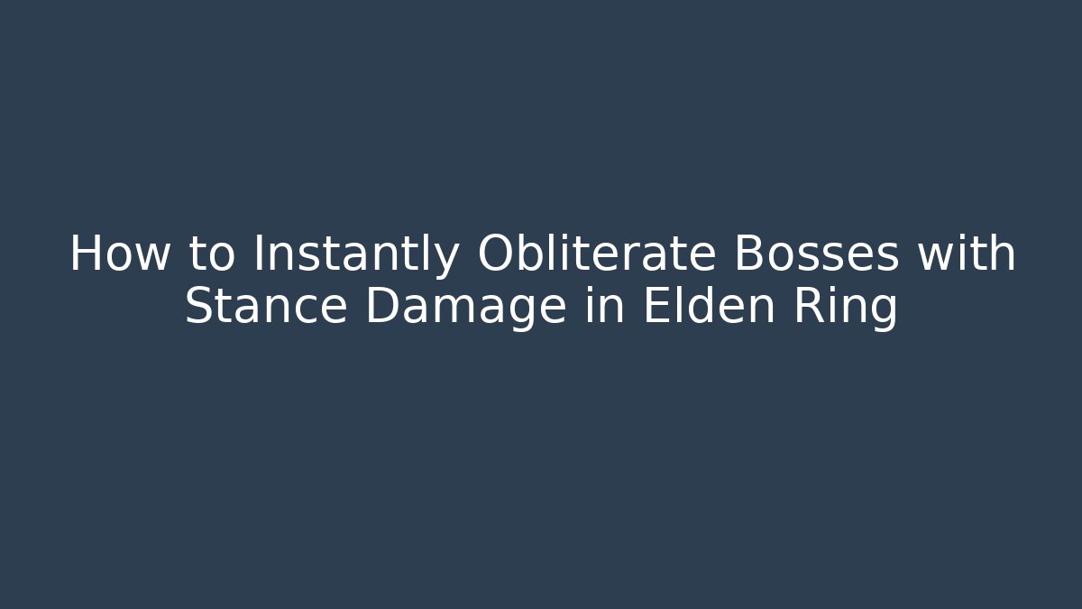 How to Instantly Obliterate Bosses with Stance Damage in Elden Ring