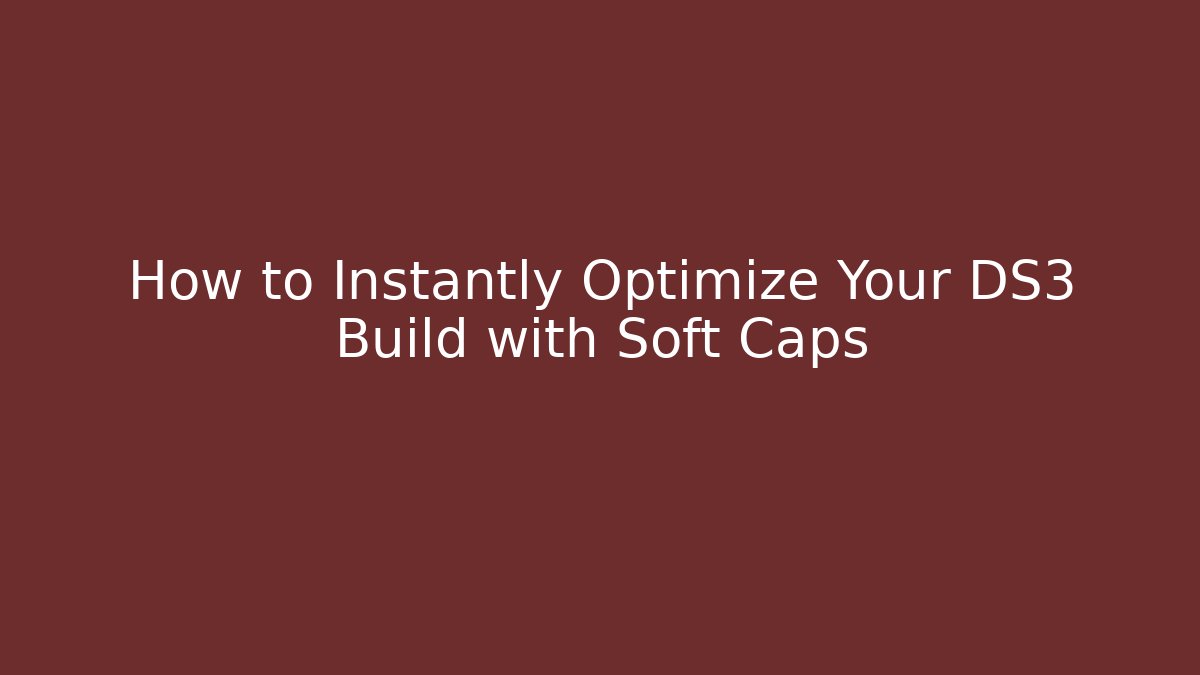 How to Instantly Optimize Your DS3 Build with Soft Caps