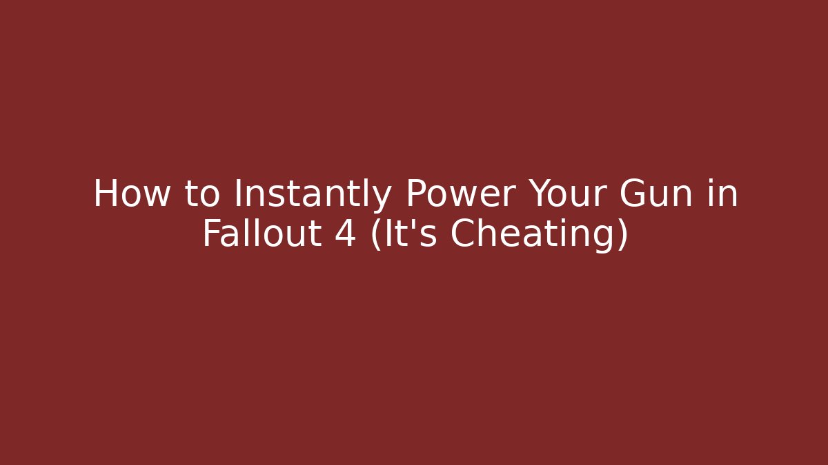 How to Instantly Power Your Gun in Fallout 4 (It’s Cheating)