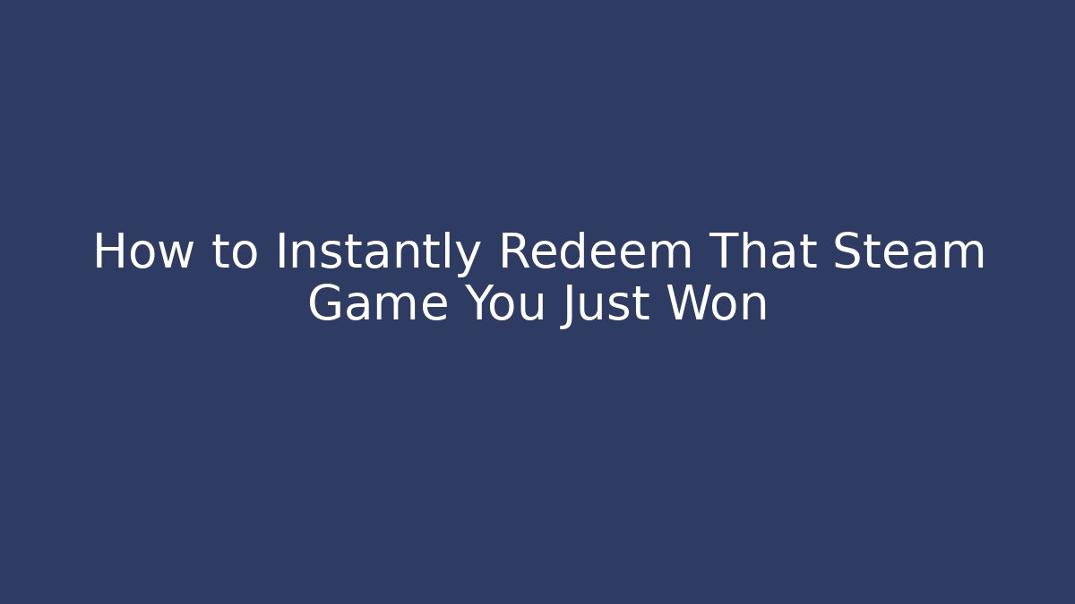 How to Instantly Redeem That Steam Game You Just Won