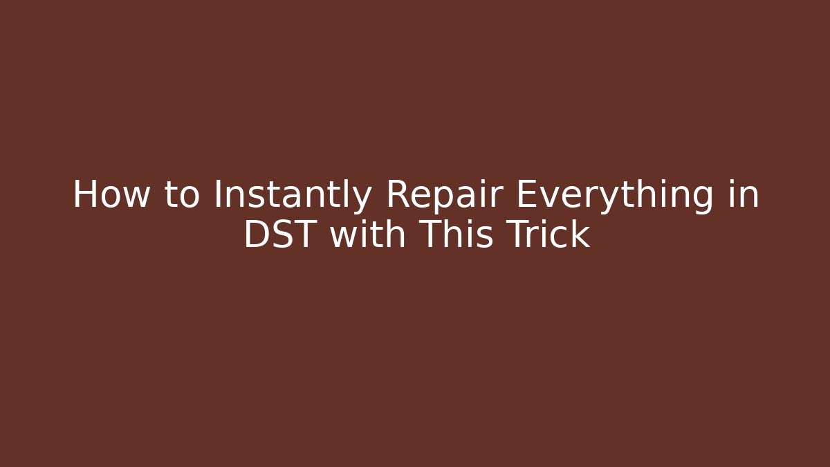 How to Instantly Repair Everything in DST with This Trick