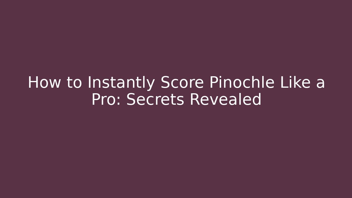 How to Instantly Score Pinochle Like a Pro: Secrets Revealed