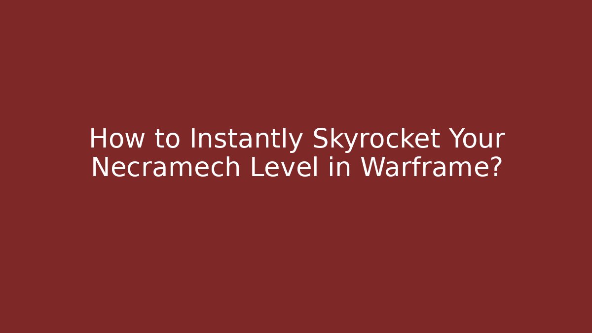 How to Instantly Skyrocket Your Necramech Level in Warframe?
