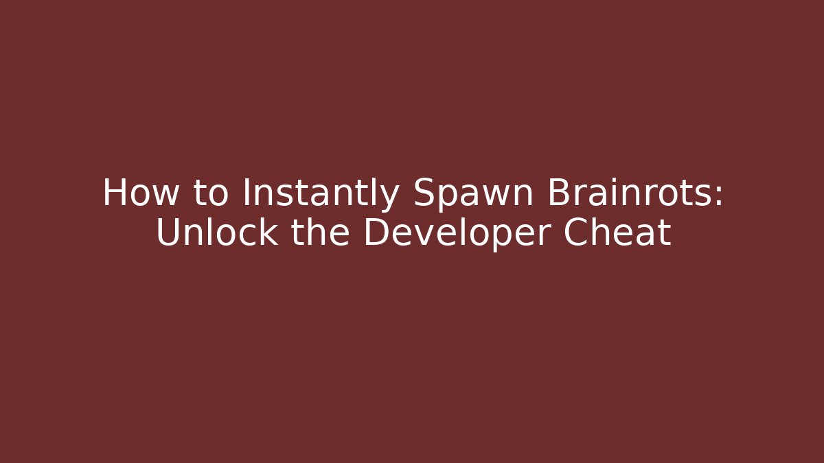How to Instantly Spawn Brainrots: Unlock the Developer Cheat