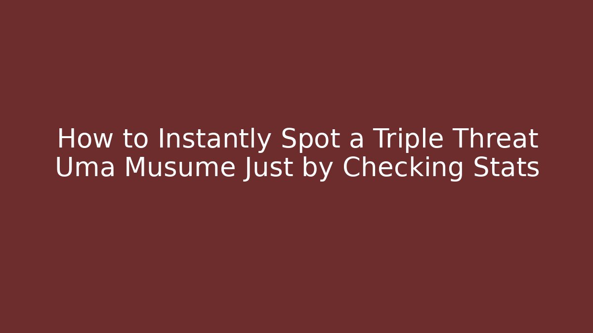 How to Instantly Spot a Triple Threat Uma Musume Just by Checking Stats - Critter Realm
