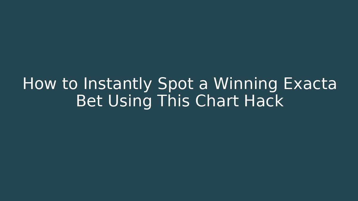 How to Instantly Spot a Winning Exacta Bet Using This Chart Hack