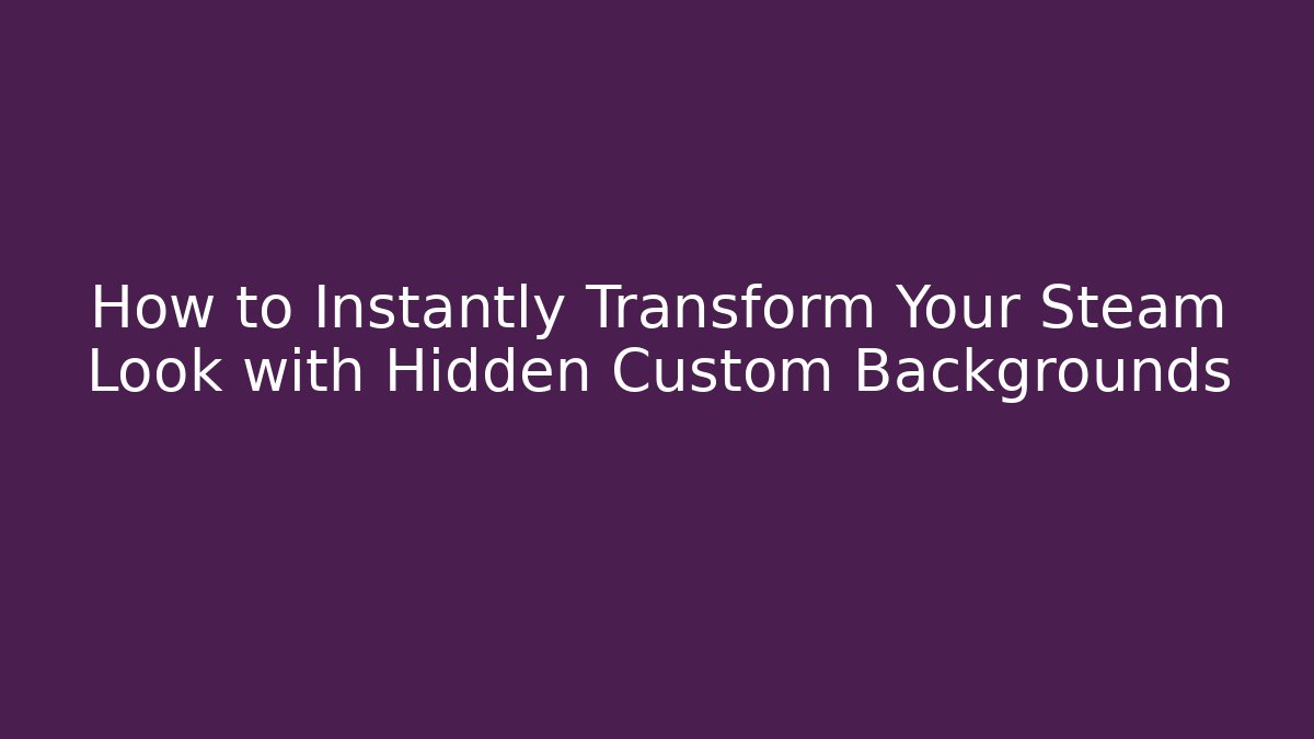 How to Instantly Transform Your Steam Look with Hidden Custom Backgrounds