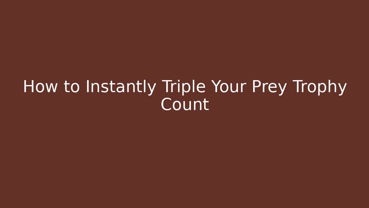 How to Instantly Triple Your Prey Trophy Count - Critter Realm