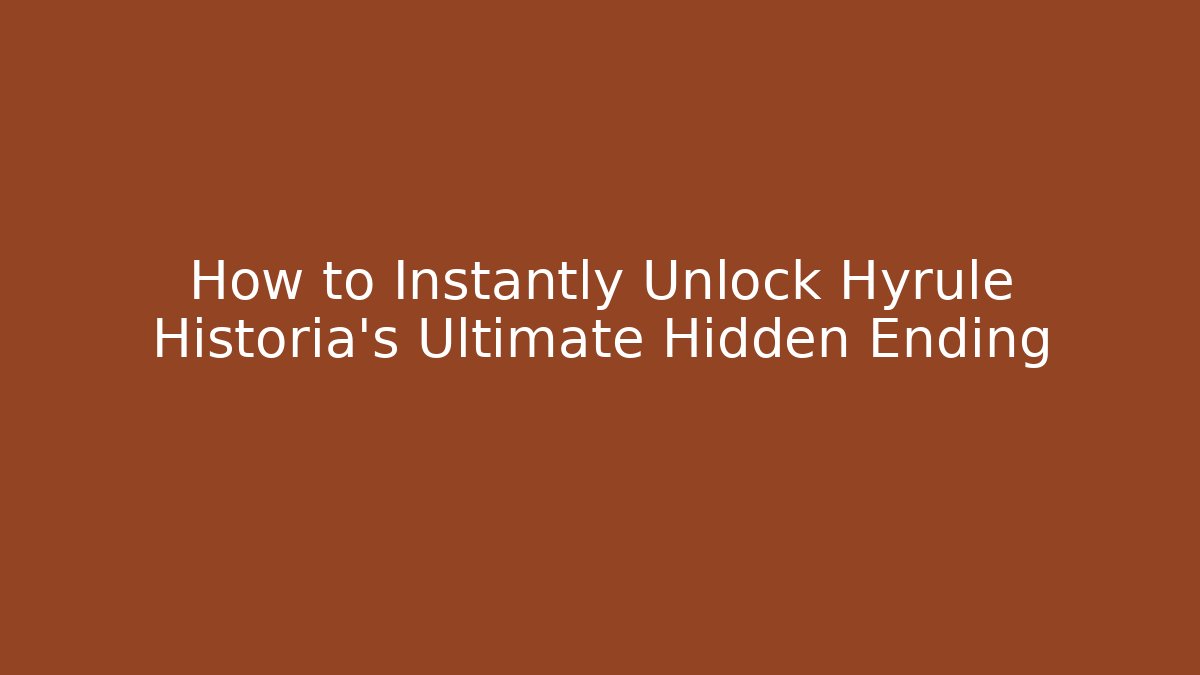 How to Instantly Unlock Hyrule Historia's Ultimate Hidden Ending