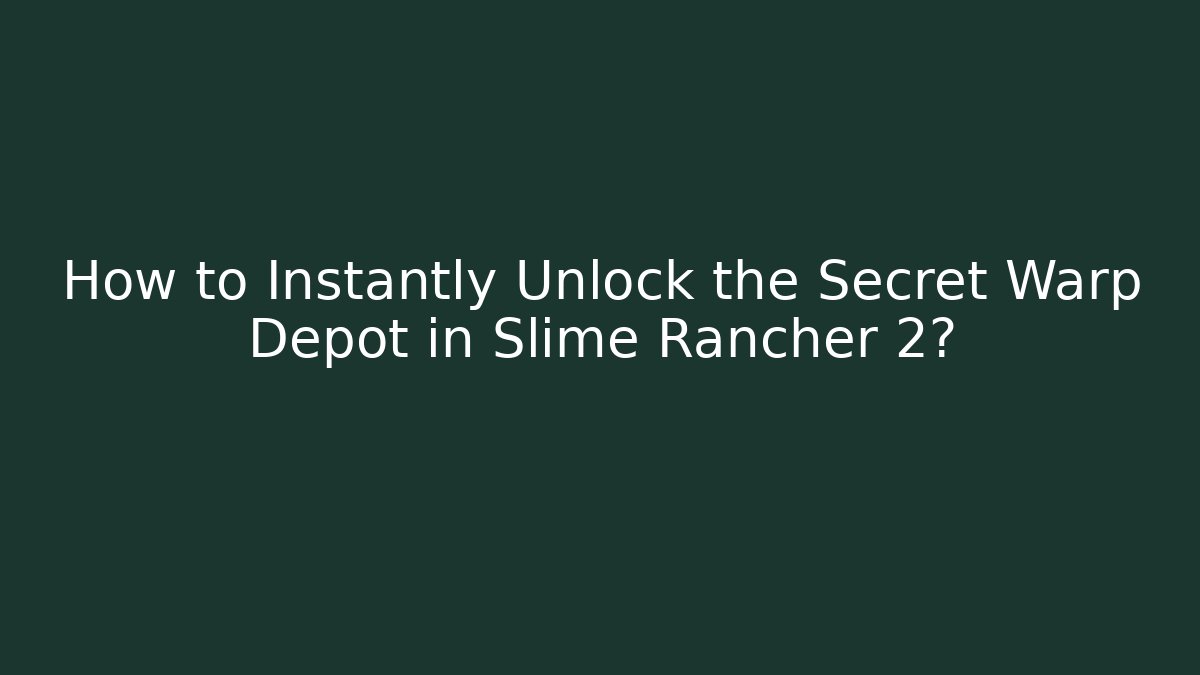 How to Instantly Unlock the Secret Warp Depot in Slime Rancher 2?
