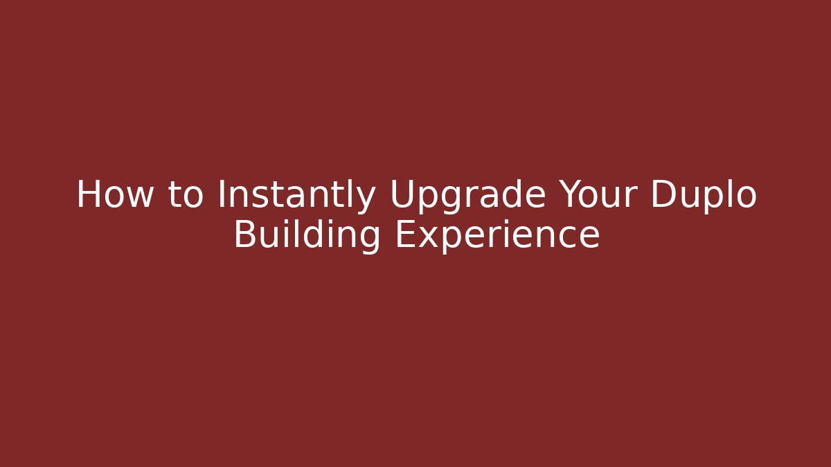 How to Instantly Upgrade Your Duplo Building Experience - Critter Realm