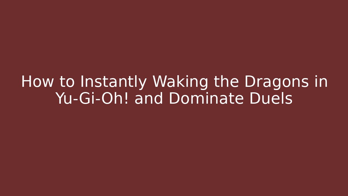How to Instantly Waking the Dragons in Yu-Gi-Oh! and Dominate Duels