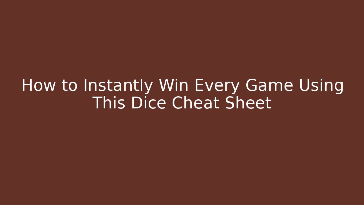 How to Instantly Win Every Game Using This Dice Cheat Sheet