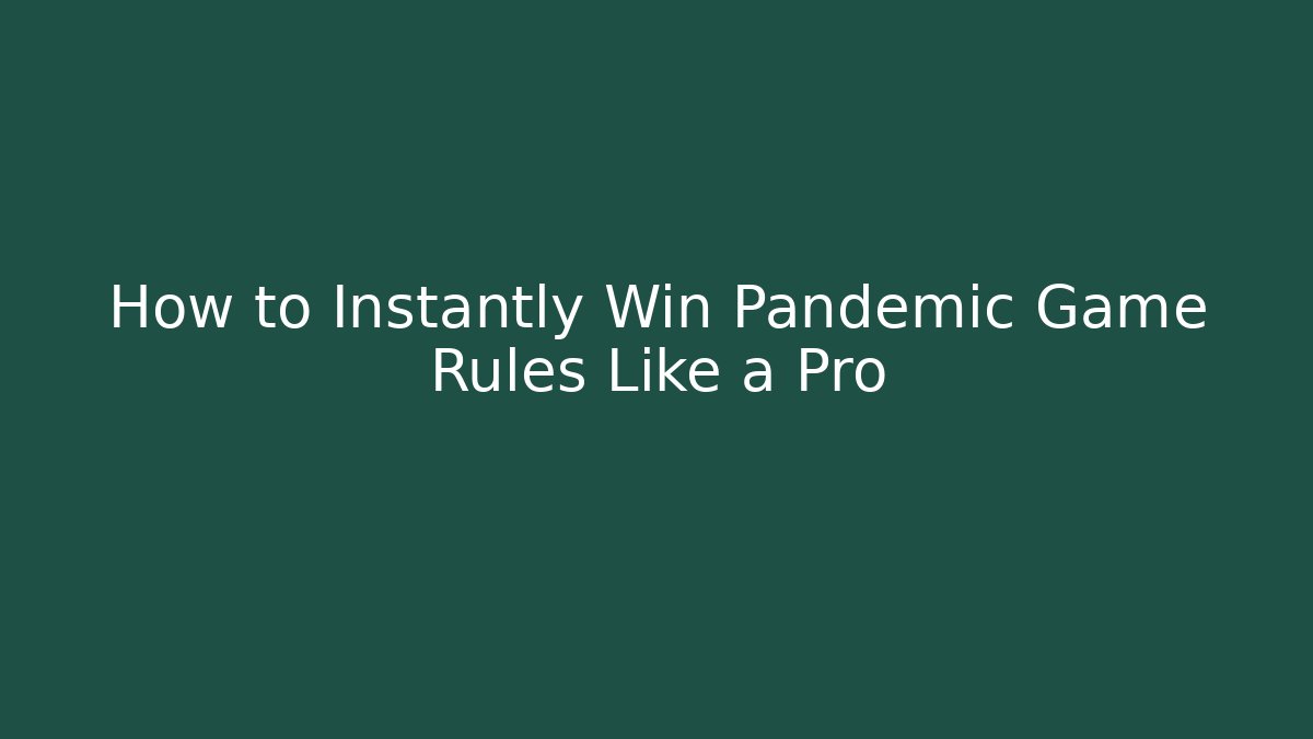 How to Instantly Win Pandemic Game Rules Like a Pro