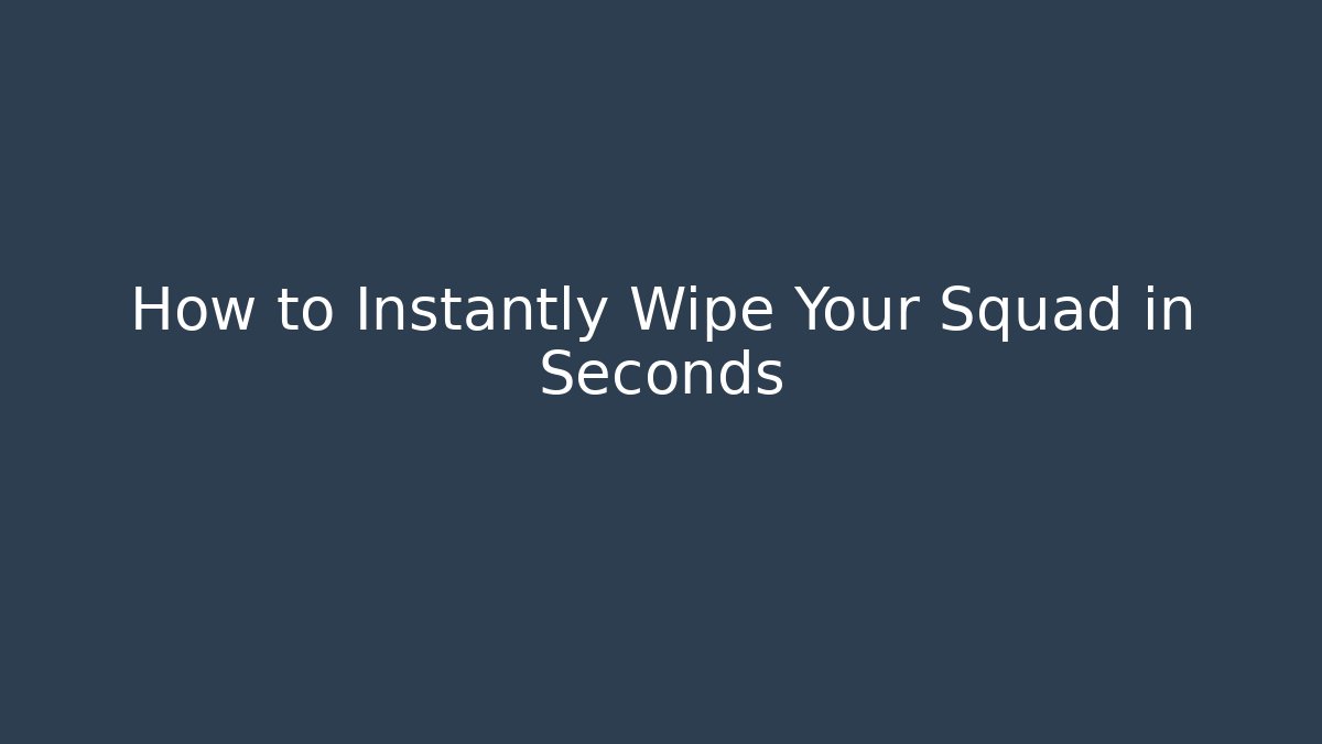 How to Instantly Wipe Your Squad in Seconds