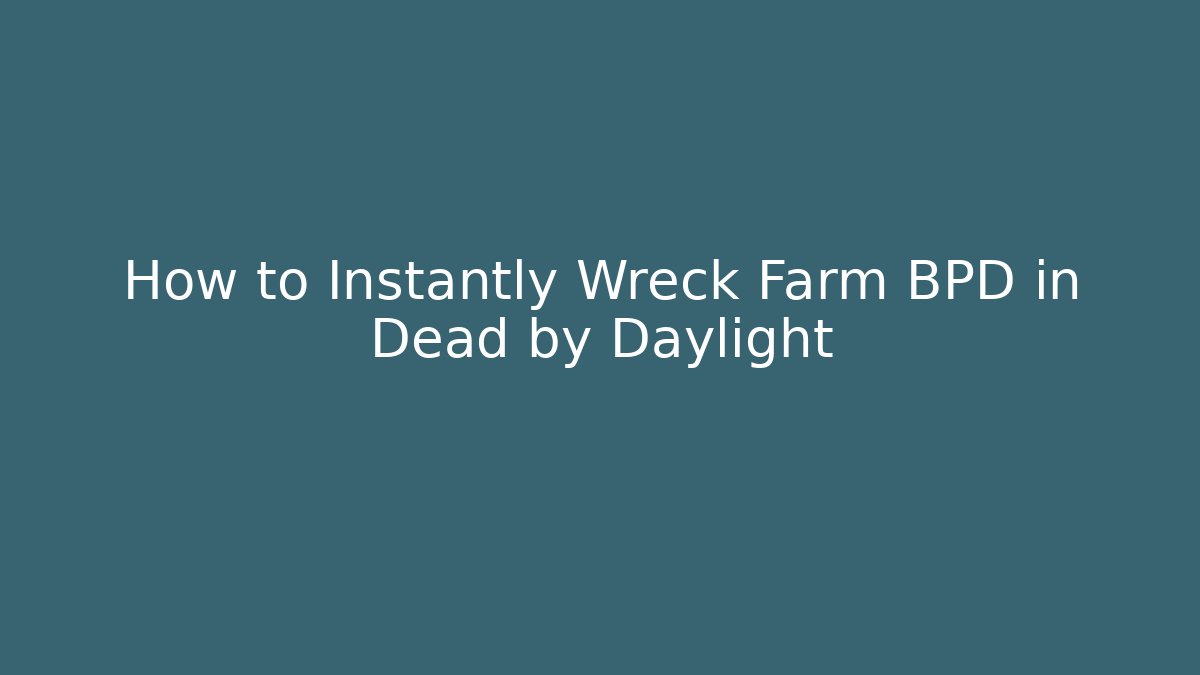 How to Instantly Wreck Farm BPD in Dead by Daylight