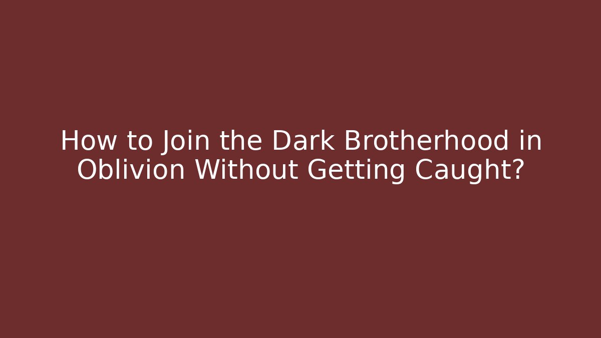 How to Join the Dark Brotherhood in Oblivion Without Getting Caught? - Critter Realm
