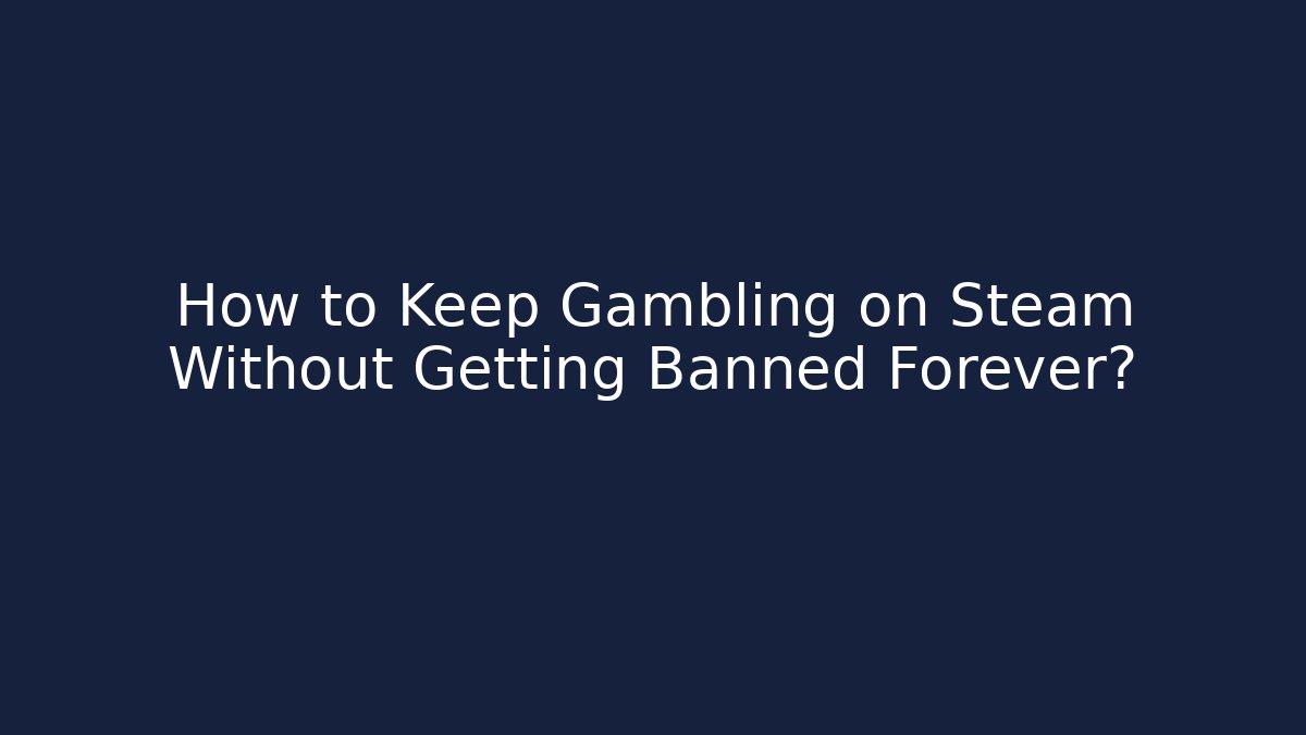 How to Keep Gambling on Steam Without Getting Banned Forever? - Critter Realm