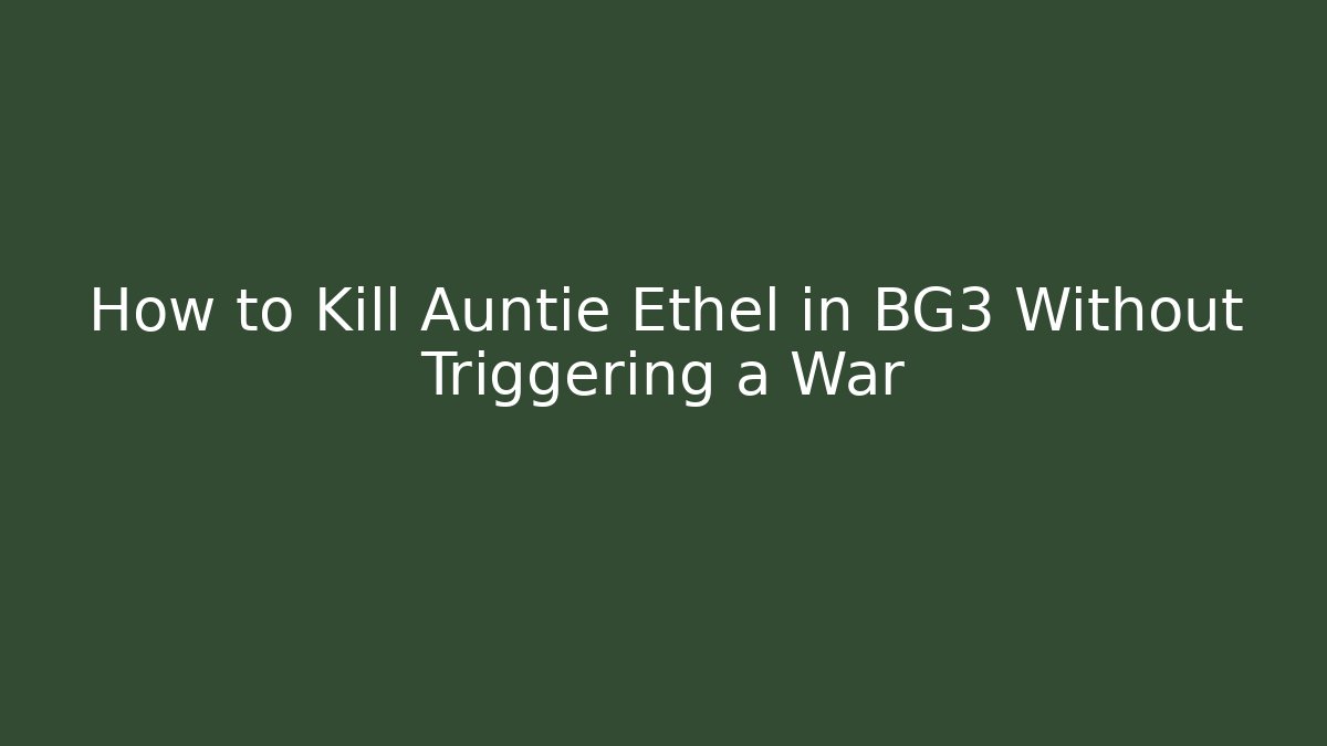 How to Kill Auntie Ethel in BG3 Without Triggering a War