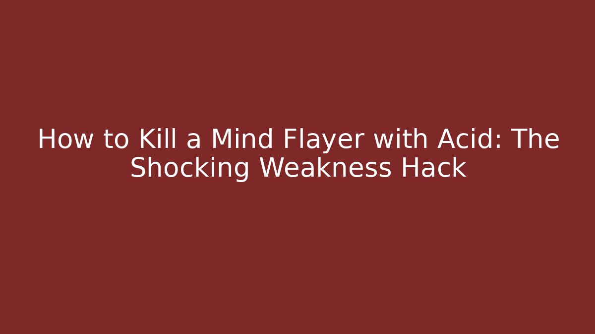 How to Kill a Mind Flayer with Acid: The Shocking Weakness Hack
