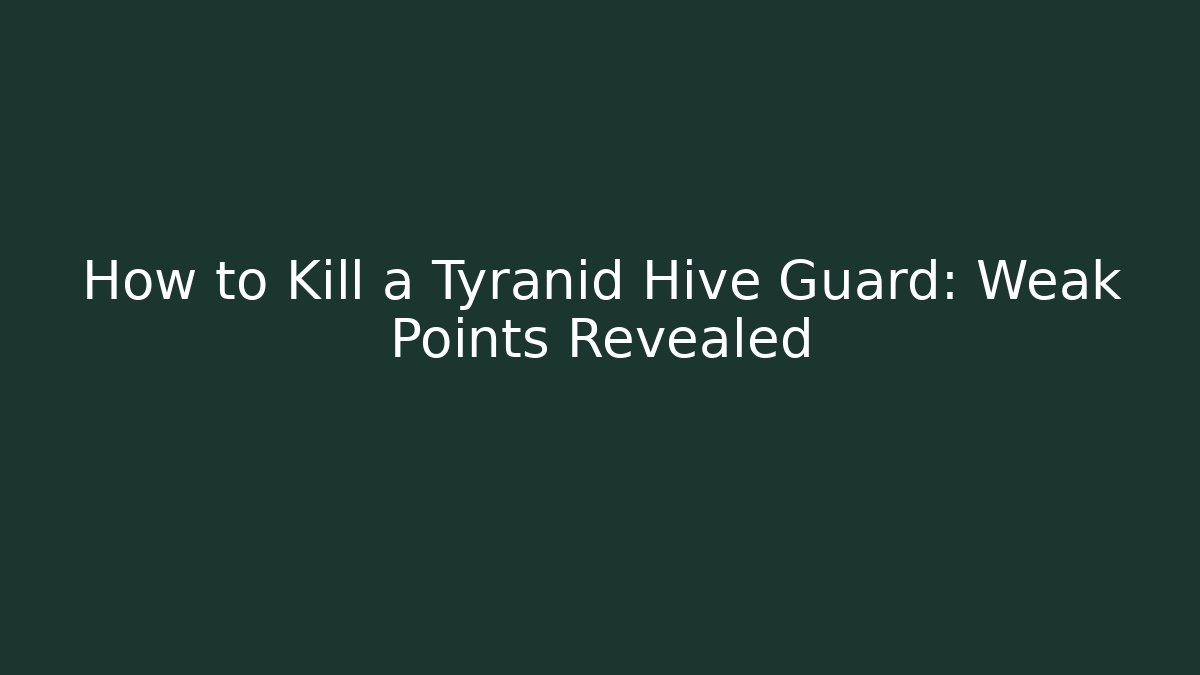How to Kill a Tyranid Hive Guard: Weak Points Revealed