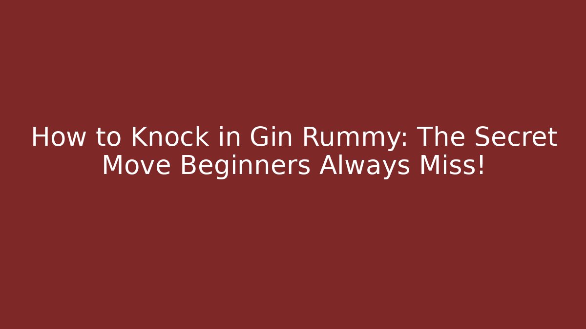 How to Knock in Gin Rummy: The Secret Move Beginners Always Miss!