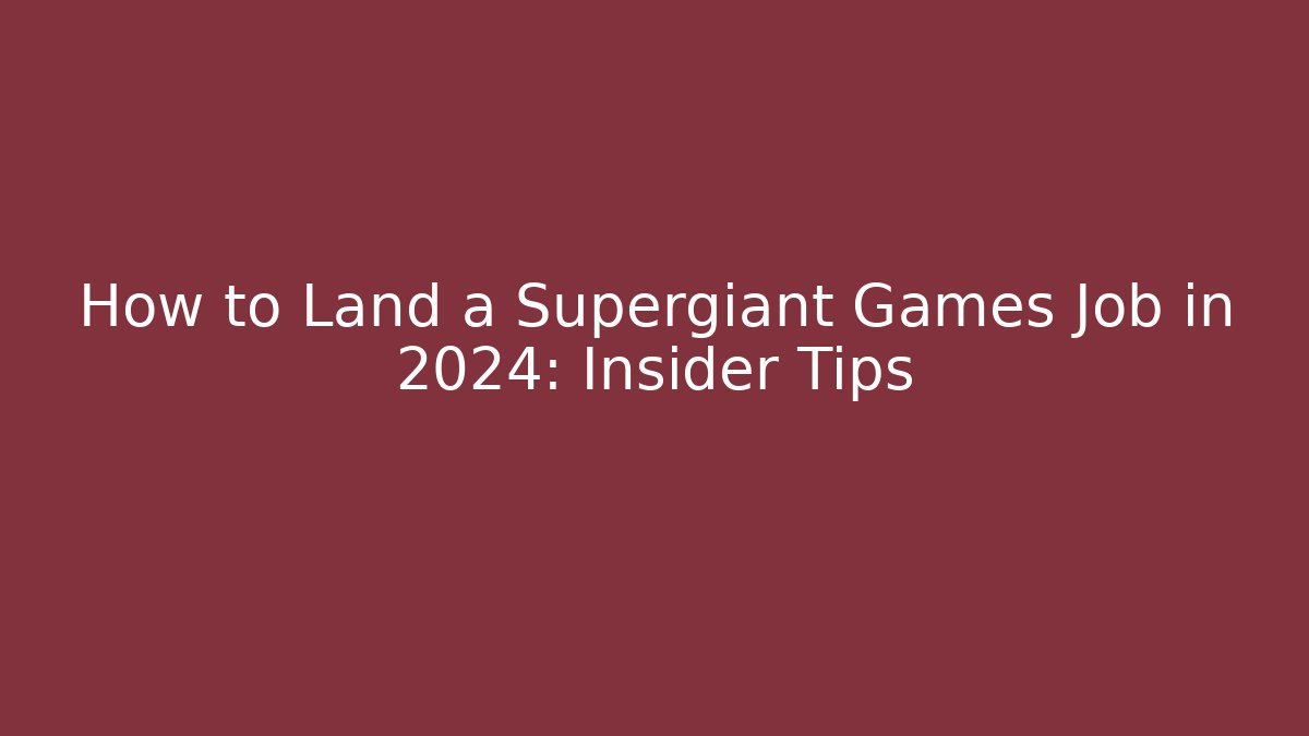 How to Land a Supergiant Games Job in 2024: Insider Tips