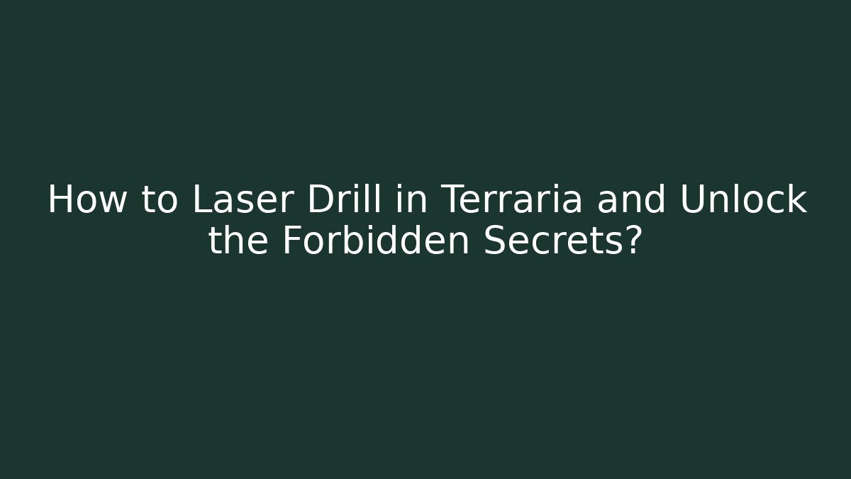 How to Laser Drill in Terraria and Unlock the Forbidden Secrets?