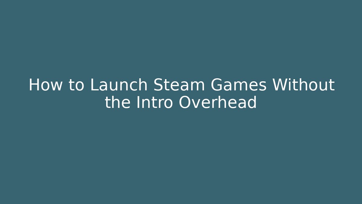 How to Launch Steam Games Without the Intro Overhead - Critter Realm