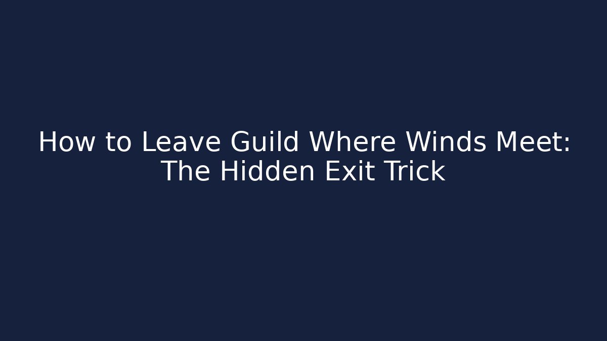 How to Leave Guild Where Winds Meet: The Hidden Exit Trick - Critter Realm